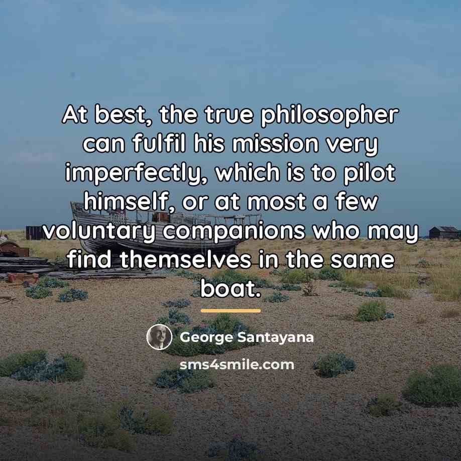 “At best, the true philosopher can fulfil his mission very…” quote by George Santayana