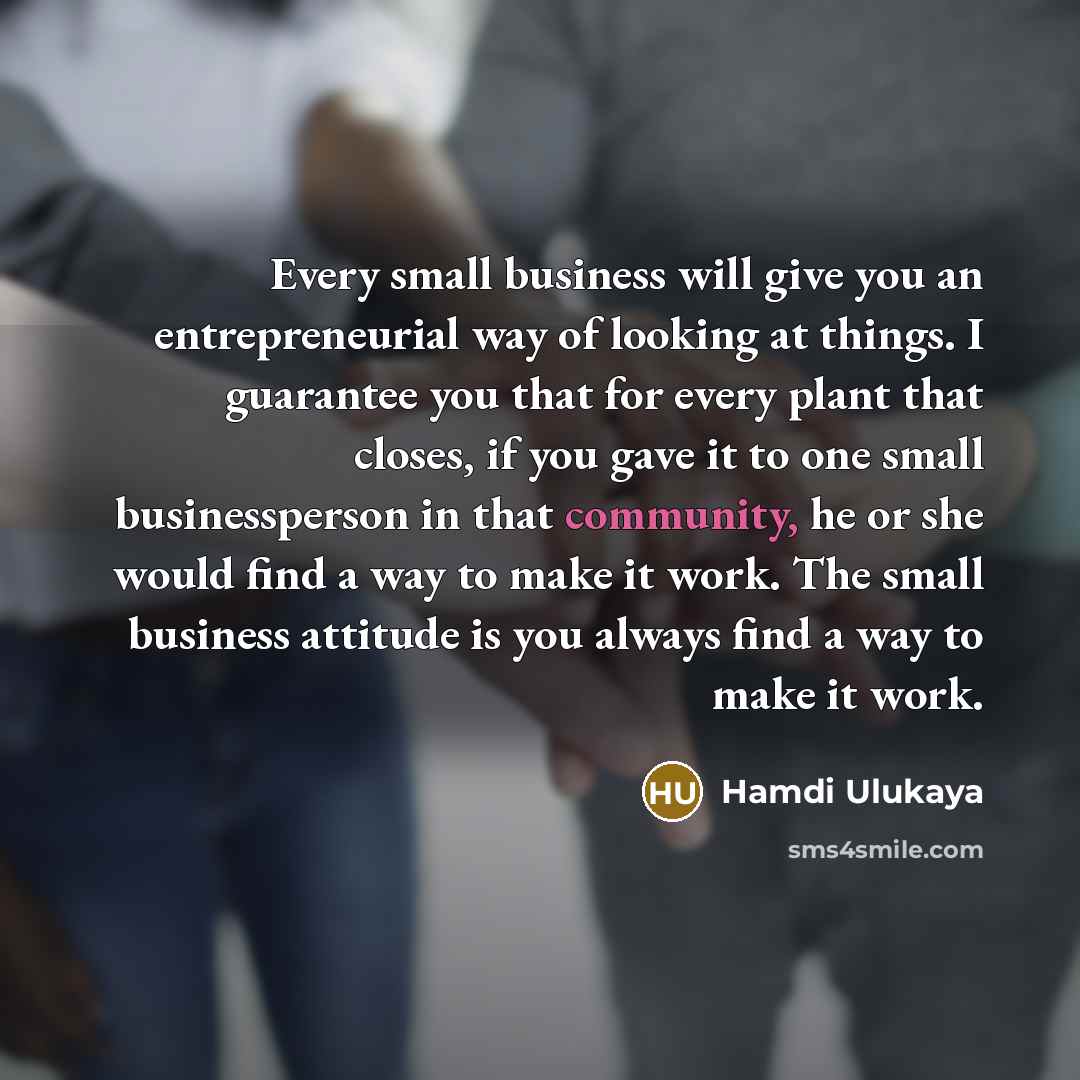 “Every small business will give you an entrepreneurial way of…” quote by Hamdi Ulukaya