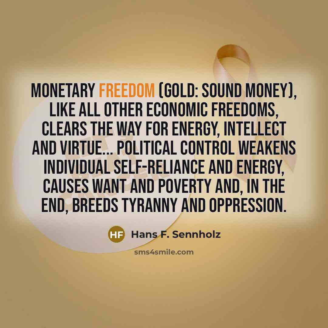 “Monetary freedom (gold: sound money), like all other economic freedoms,…” quote by Hans F. Sennholz