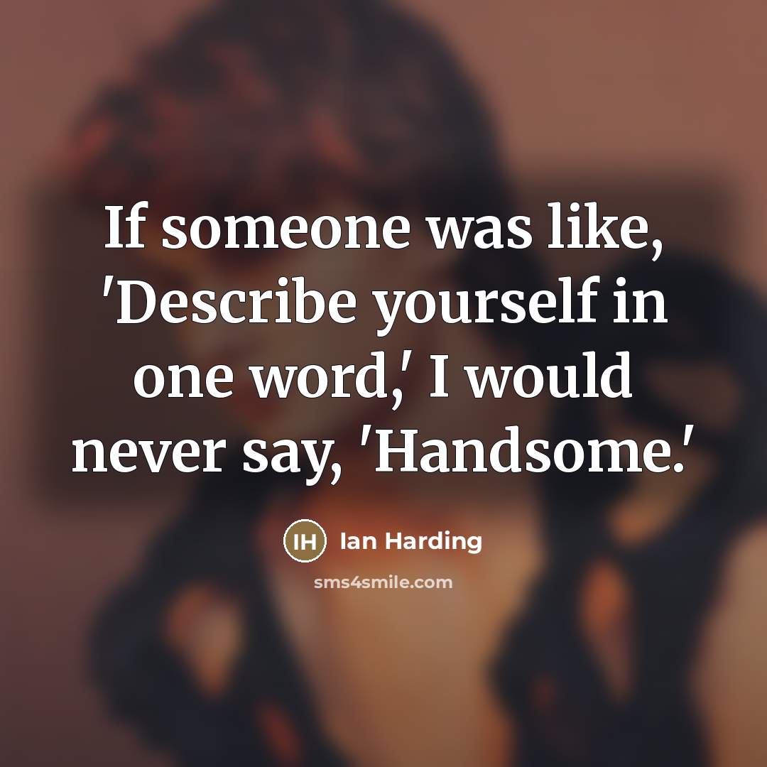 “If someone was like, 'Describe yourself in one word,' I would never say, 'Handsome.'” quote by Ian Harding