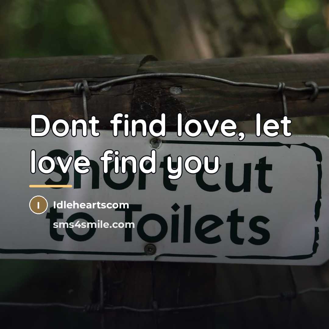 “Dont find love, let love find you…” quote by Idleheartscom