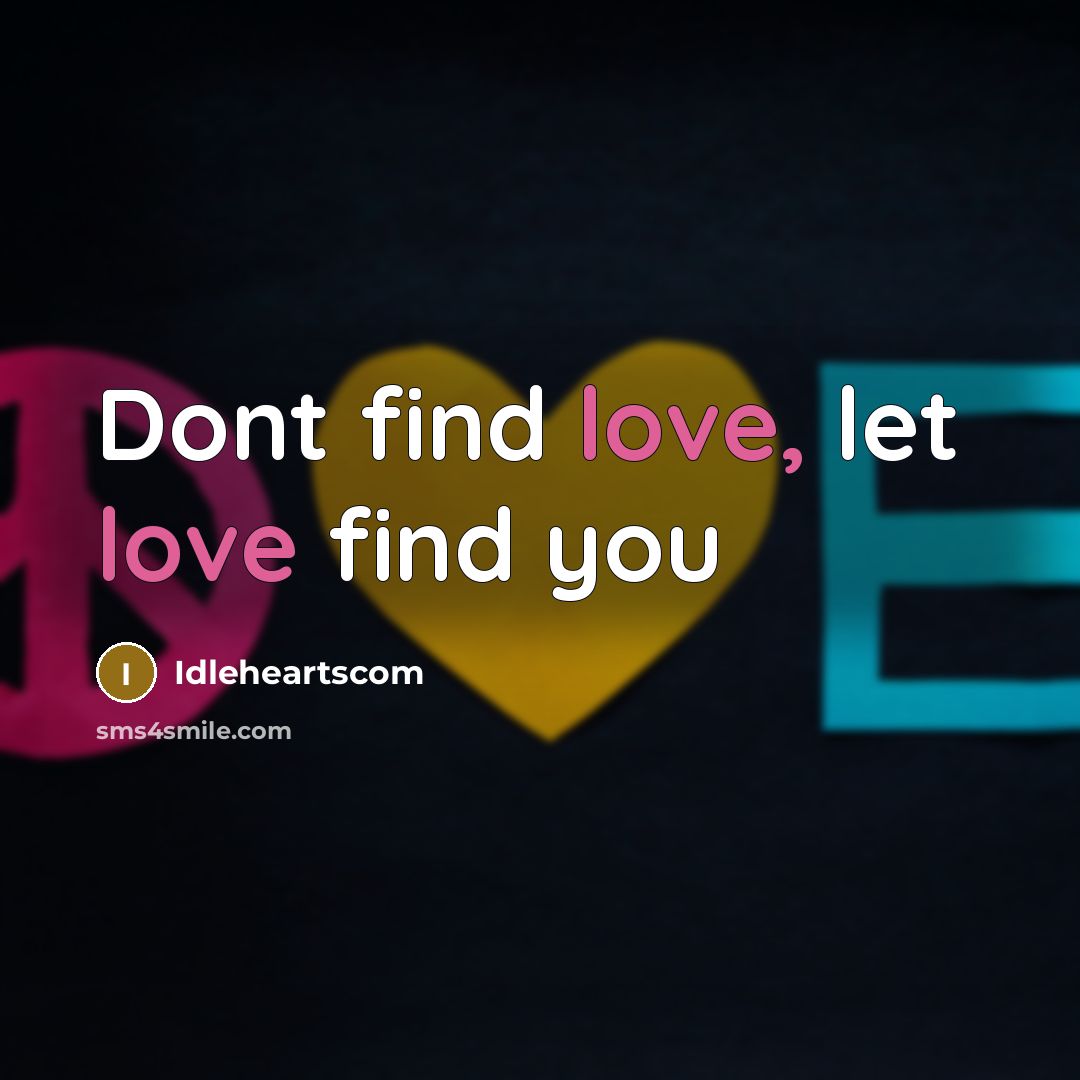 “Dont find love, let love find you” quote by Idleheartscom
