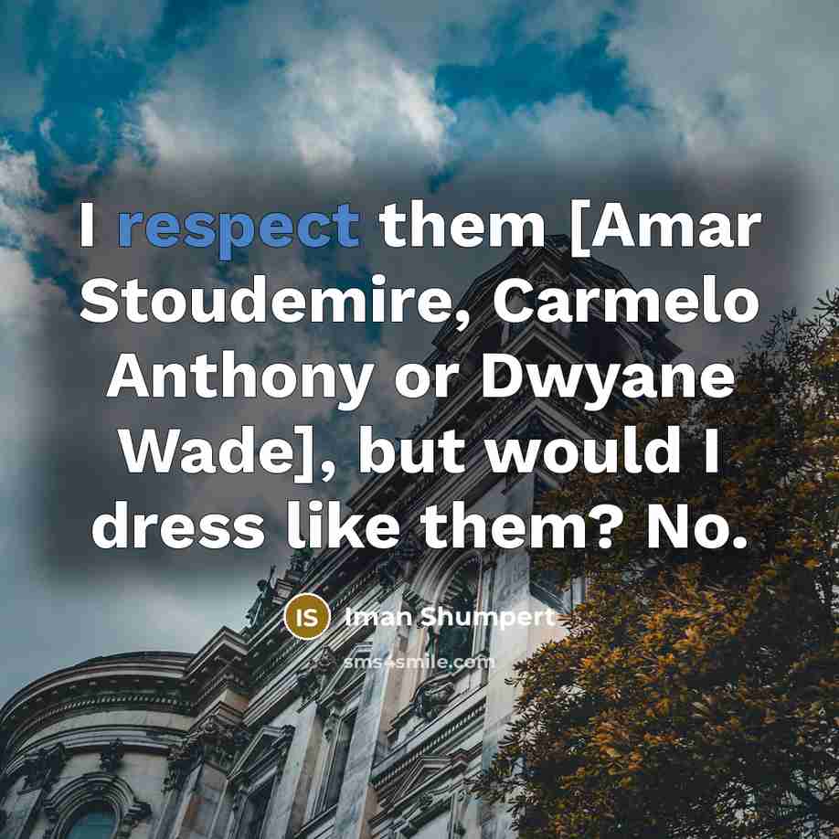 “I respect them [Amar Stoudemire, Carmelo Anthony or Dwyane Wade],…” quote by Iman Shumpert