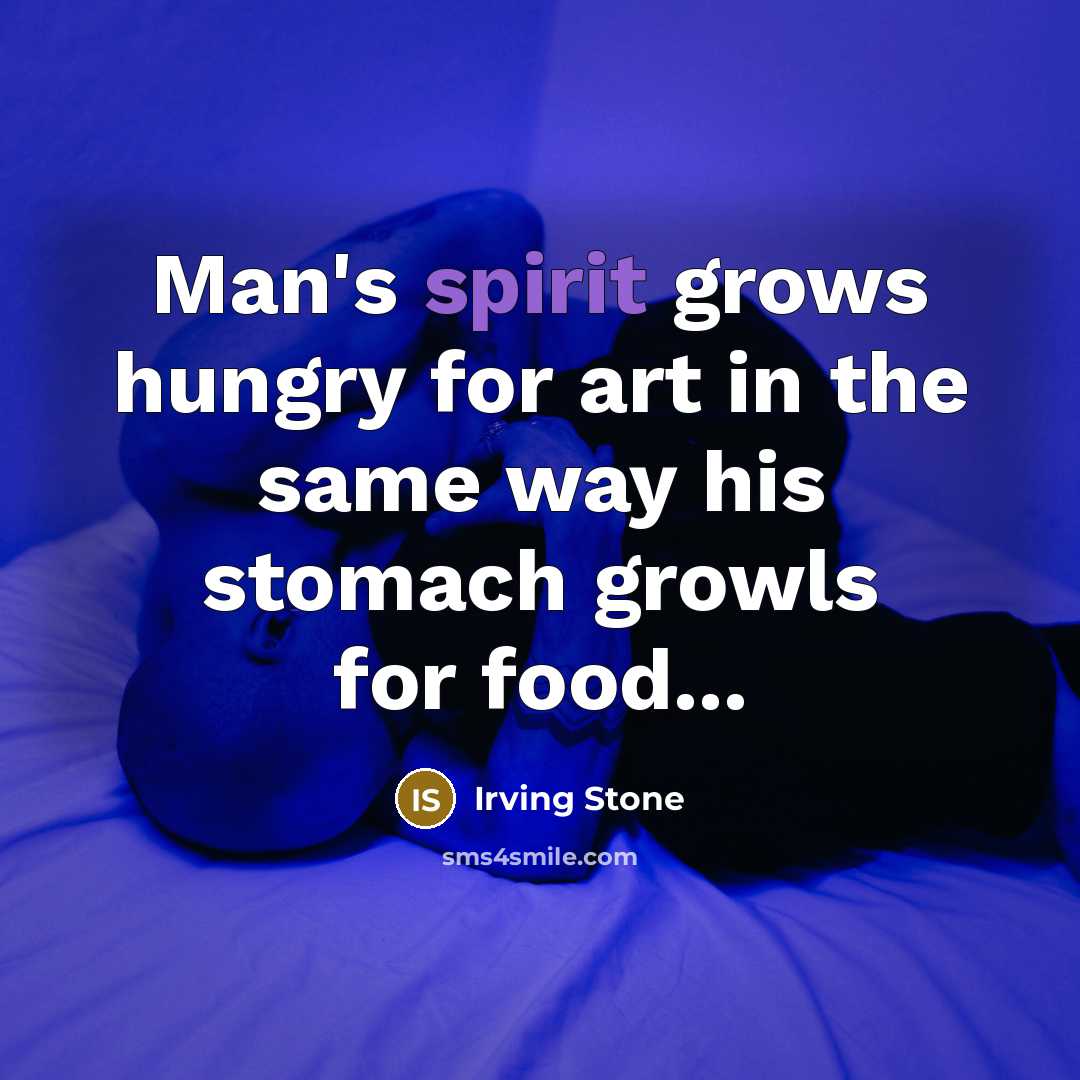 “Man's spirit grows hungry for art in the same way…” quote by Irving Stone