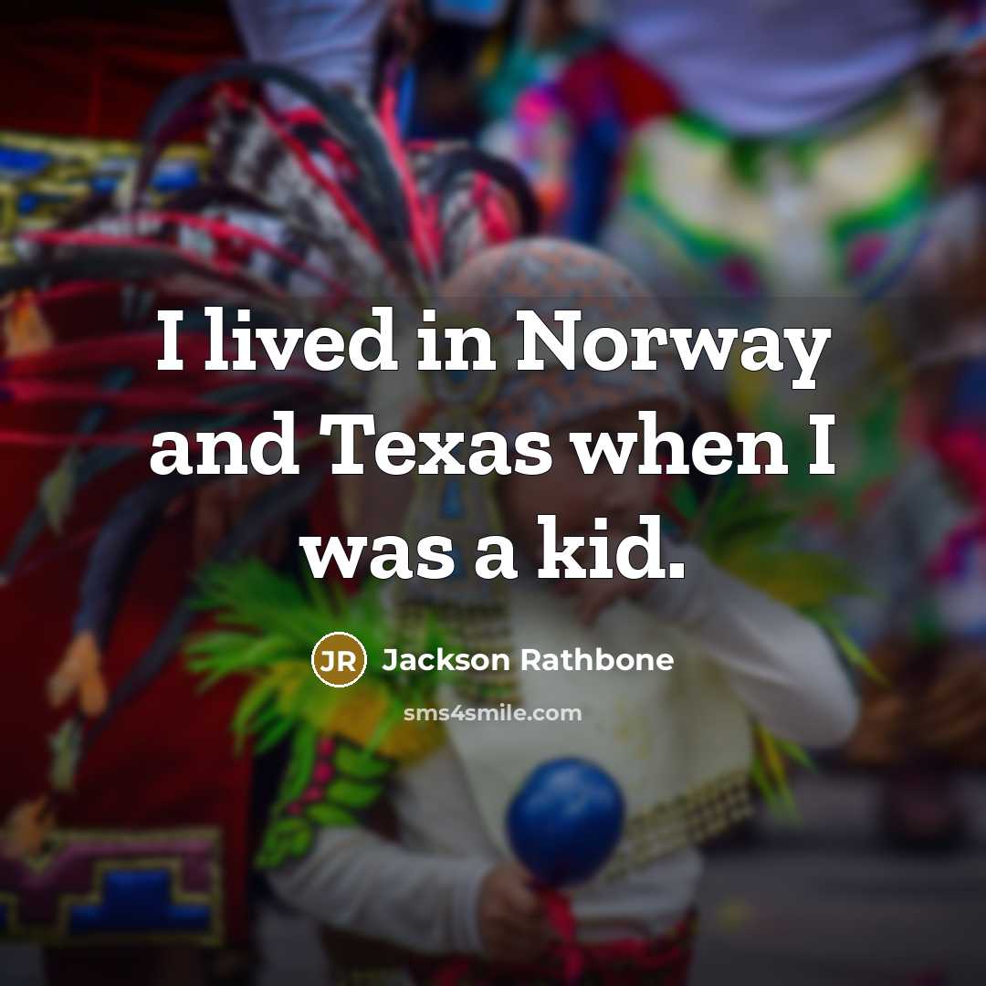 “I lived in Norway and Texas when I was a…” quote by Jackson Rathbone