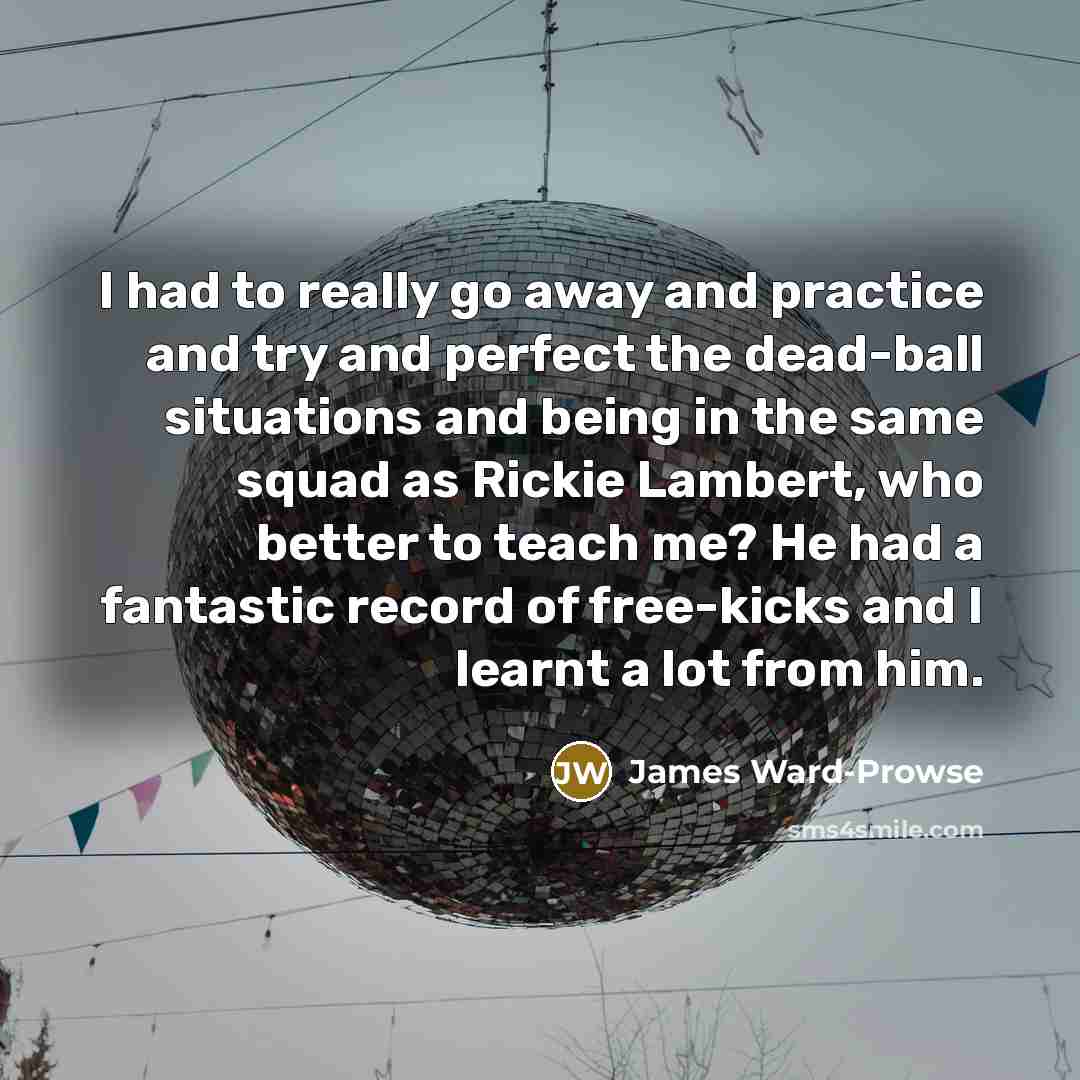 “I had to really go away and practice and try…” quote by James Ward-Prowse