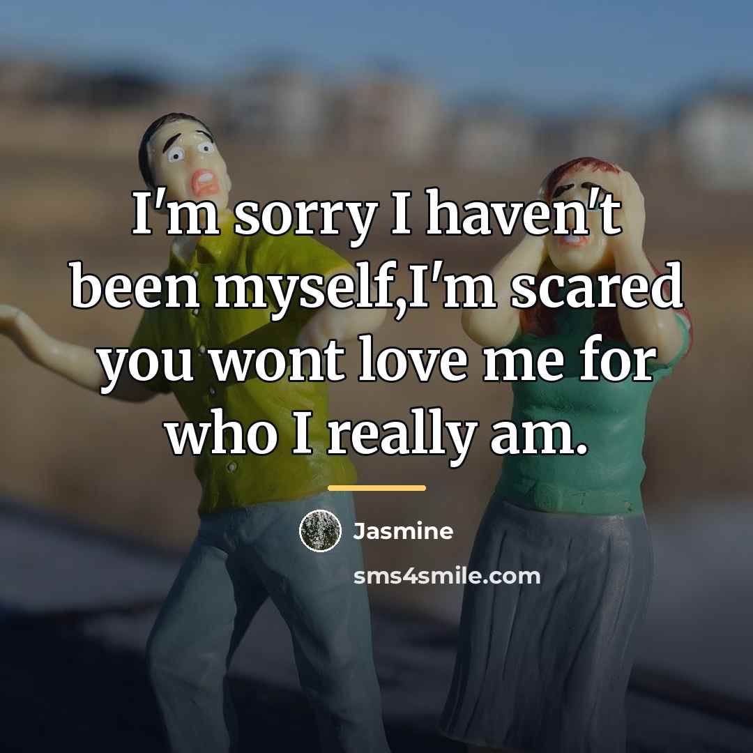 “I'm sorry I haven't been myself,I'm scared you wont love…” quote by Jasmine