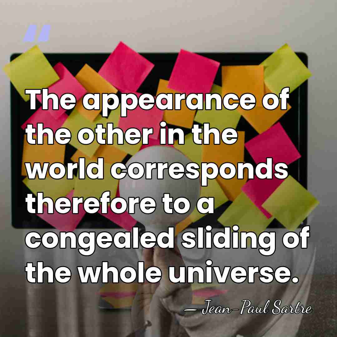 The appearance of the other in the world corresponds therefore to a&hellip; - Jean-Paul Sartre