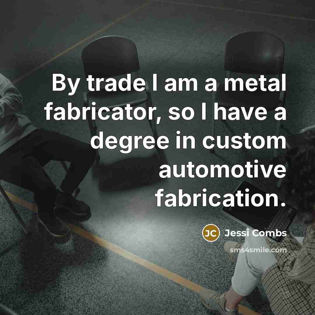 “By trade I am a metal fabricator, so I have…” quote by Jessi Combs