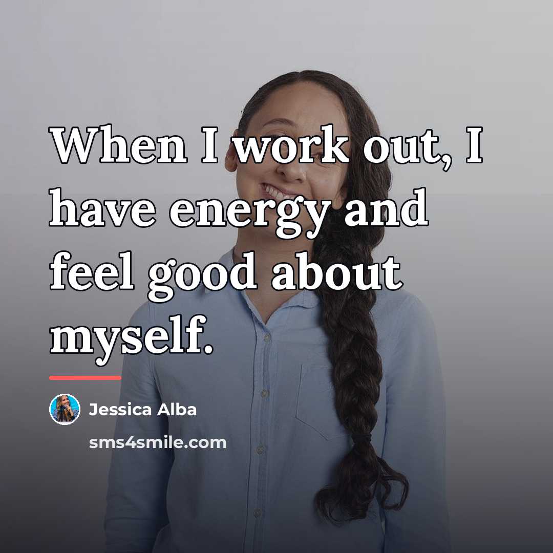 “When I work out, I have energy and feel good…” quote by Jessica Alba