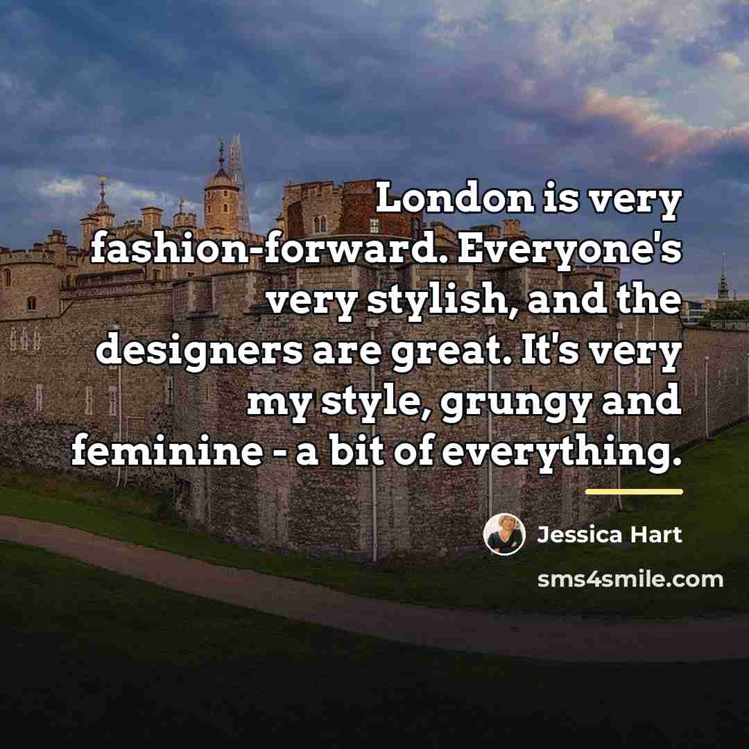 “London is very fashion-forward. Everyone's very stylish, and the designers…” quote by Jessica Hart