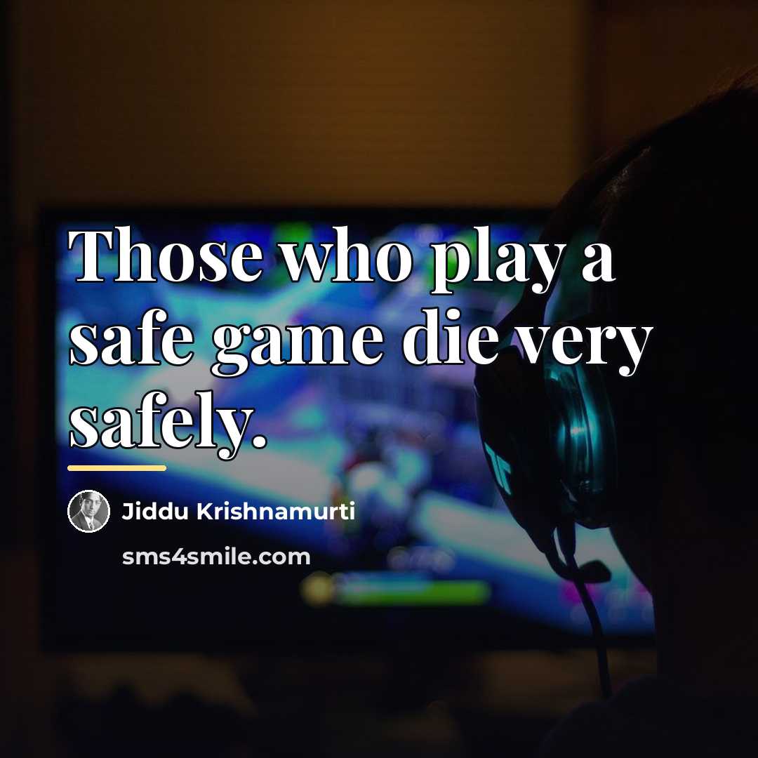 “Those who play a safe game die very safely.…” quote by Jiddu Krishnamurti
