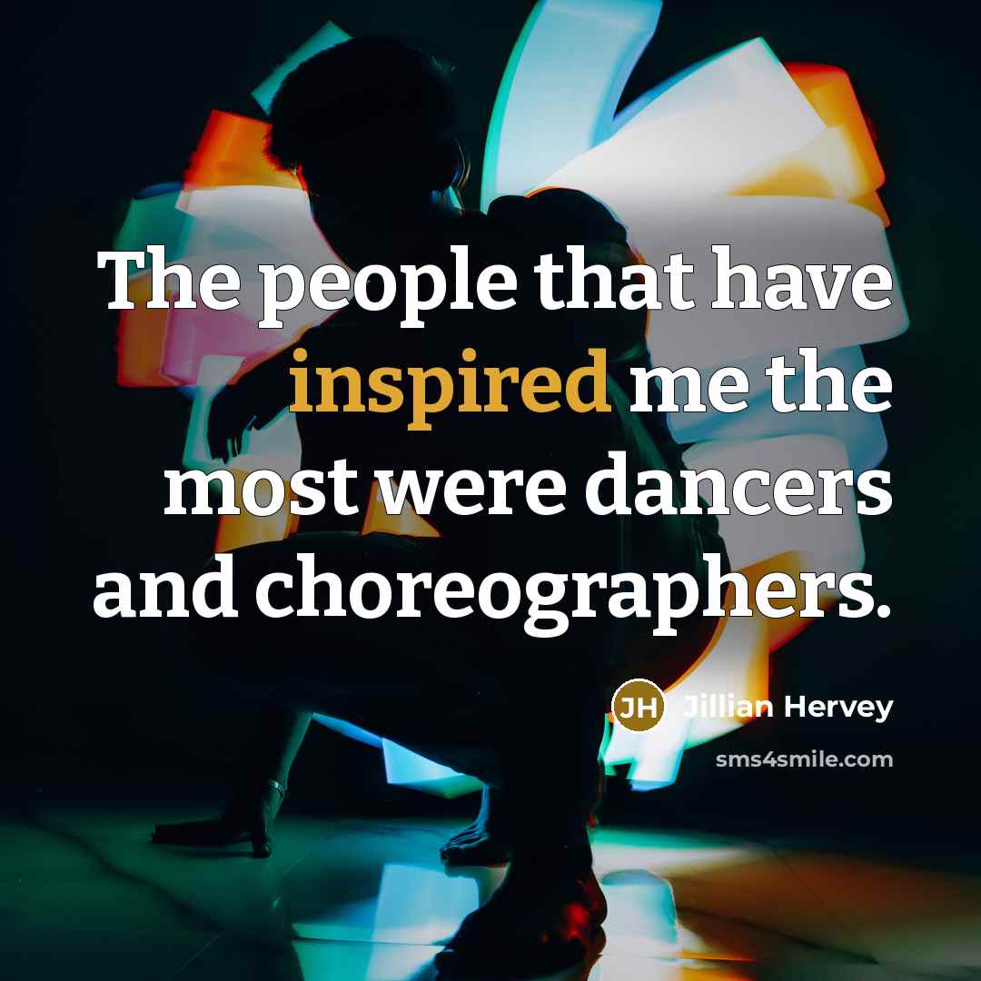 “The people that have inspired me the most were dancers…” quote by Jillian Hervey