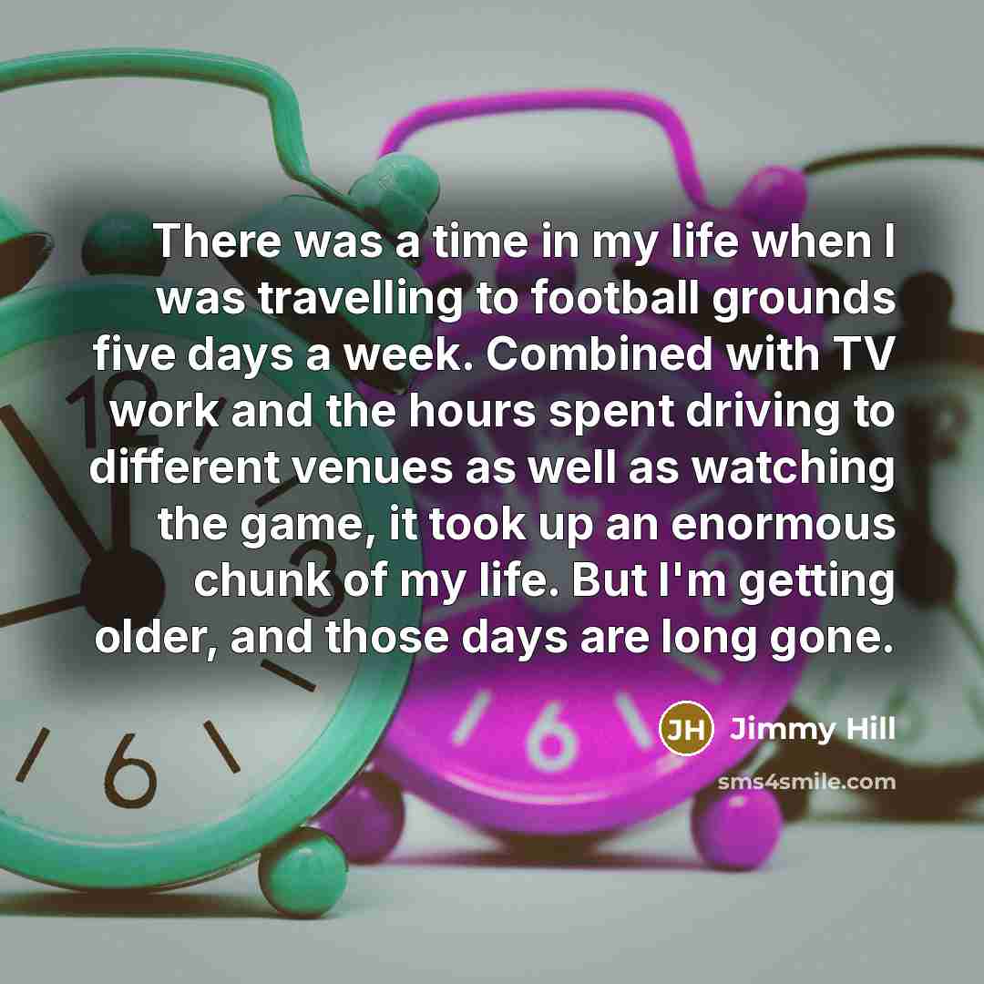 “There was a time in my life when I was…” quote by Jimmy Hill