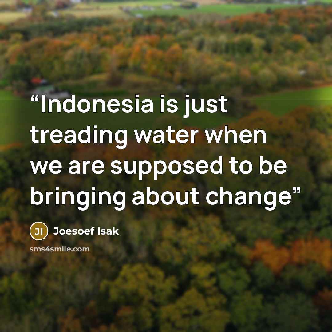 “Indonesia is just treading water when we are supposed to be bringing about change” quote by Joesoef Isak