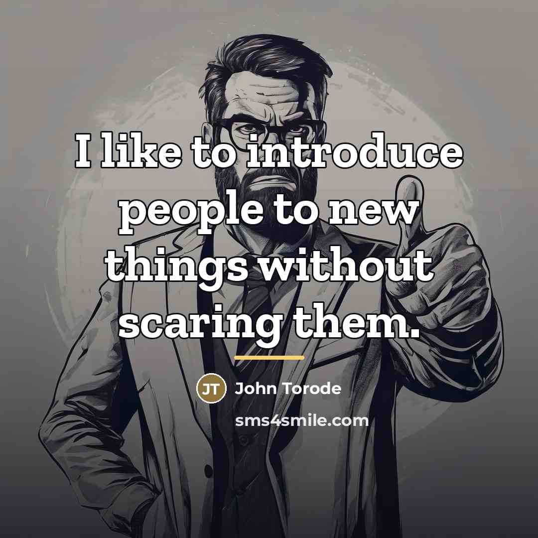 “I like to introduce people to new things without scaring…” quote by John Torode