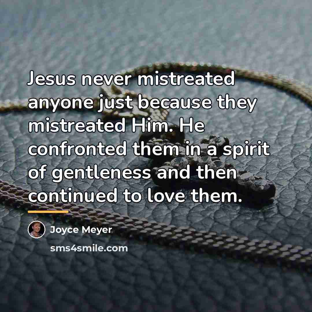 “Jesus never mistreated anyone just because they mistreated Him. He…” quote by Joyce Meyer