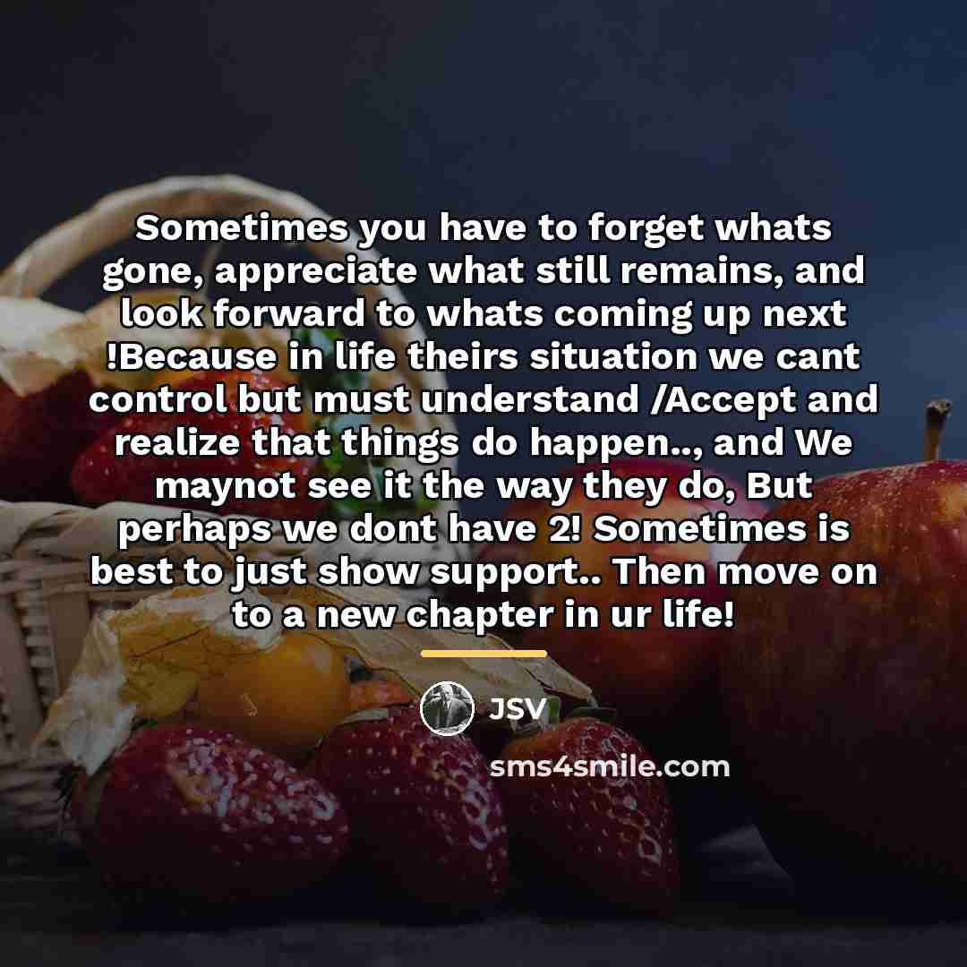 “Sometimes you have to forget whats gone, appreciate what still…” quote by JSV