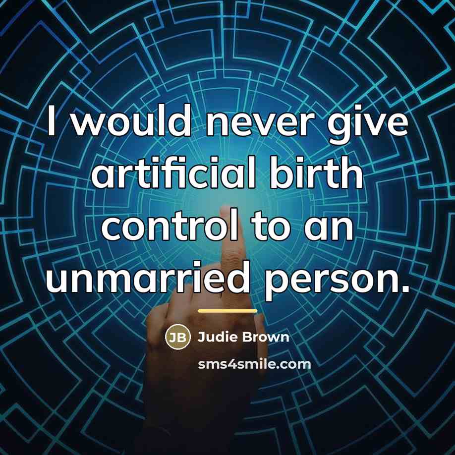 “I would never give artificial birth control to an unmarried…” quote by Judie Brown