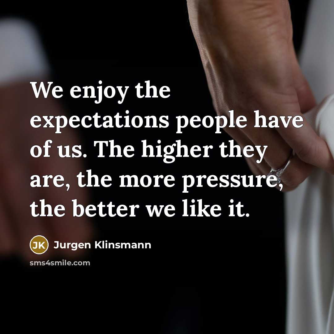 “We enjoy the expectations people have of us. The higher…” quote by Jurgen Klinsmann