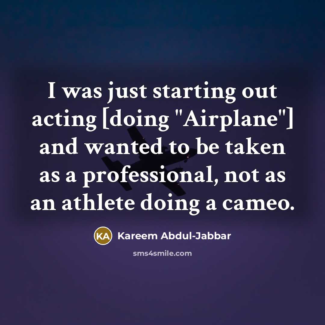 “I was just starting out acting [doing "Airplane"] and wanted…” quote by Kareem Abdul-Jabbar