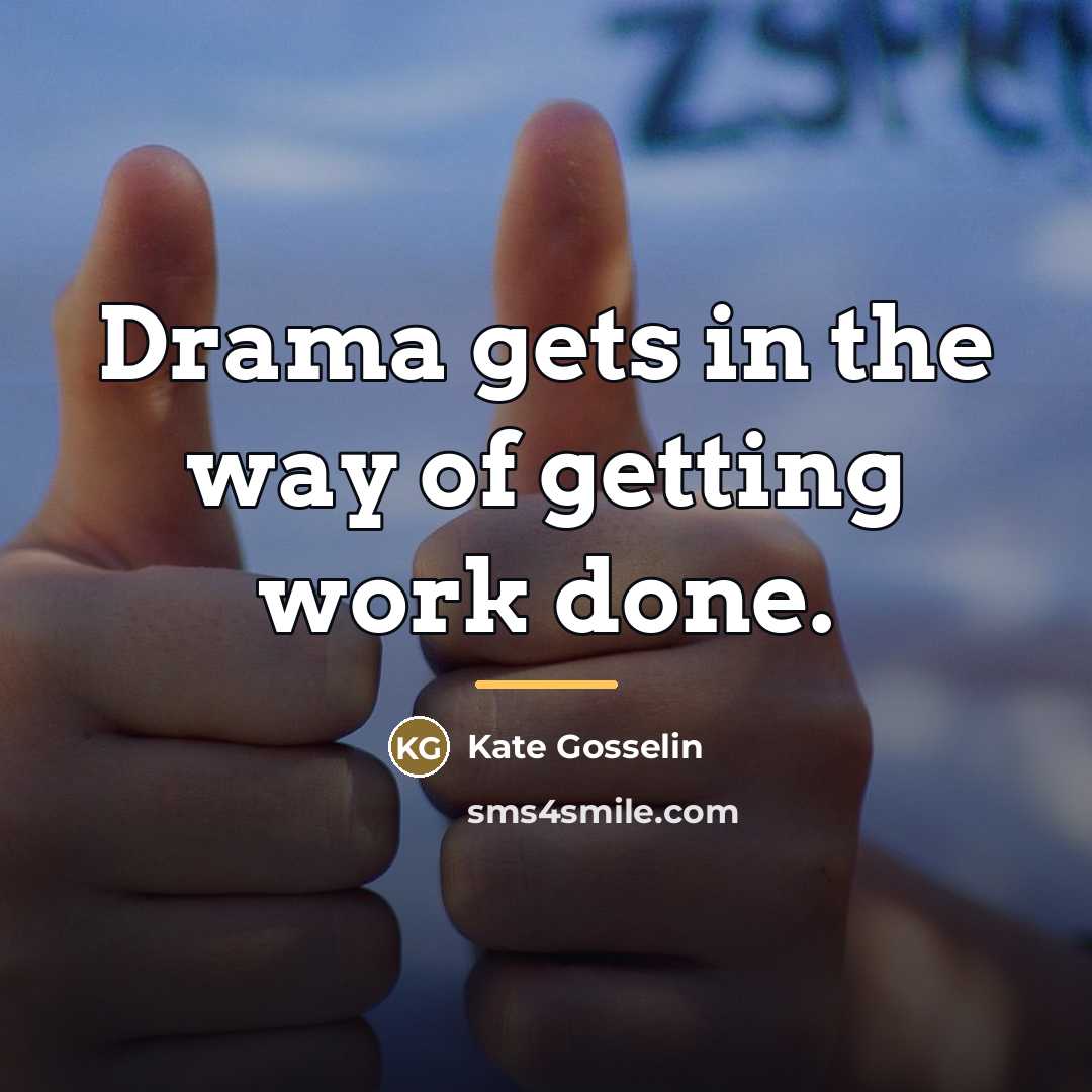 “Drama gets in the way of getting work done.…” quote by Kate Gosselin
