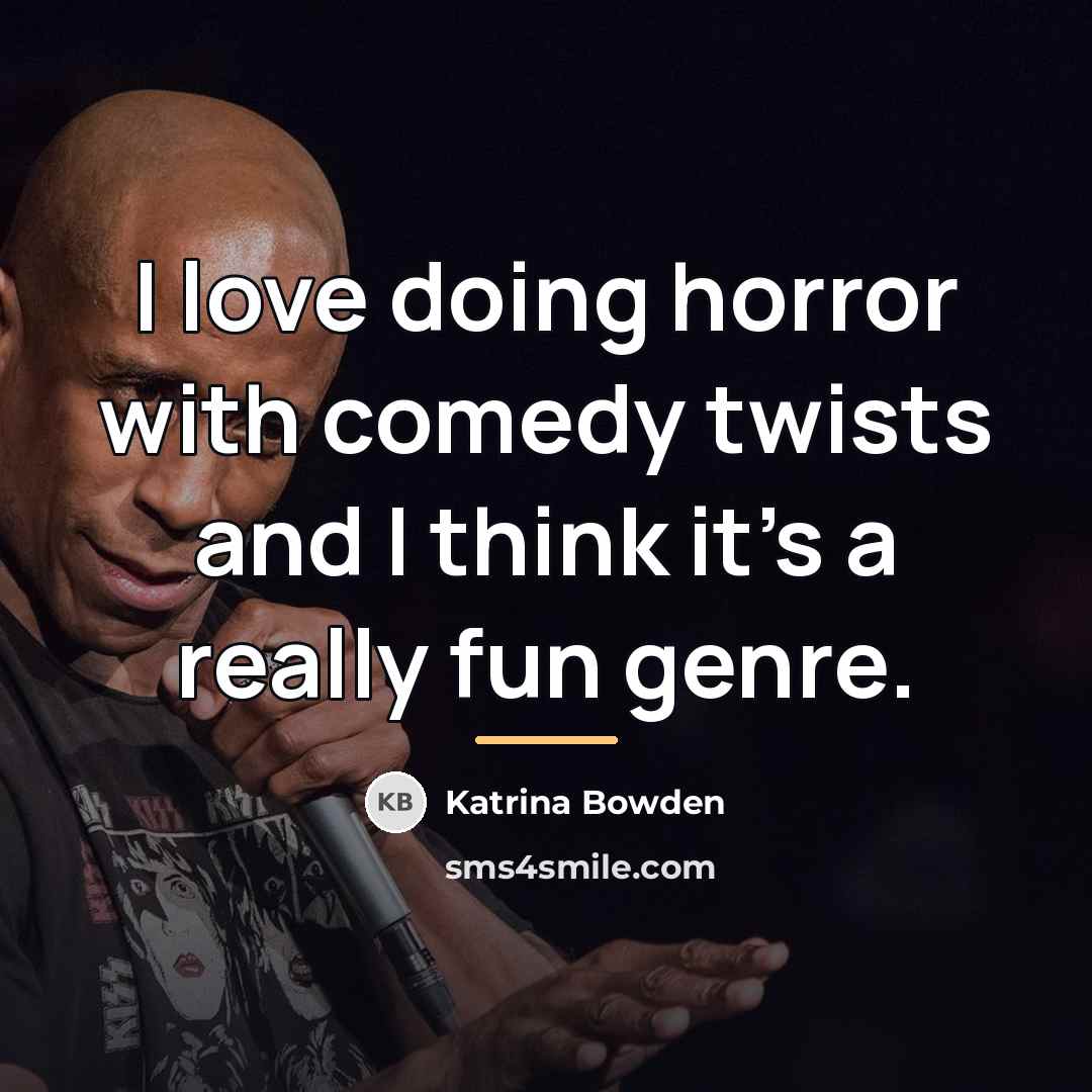 “I love doing horror with comedy twists and I think…” quote by Katrina Bowden