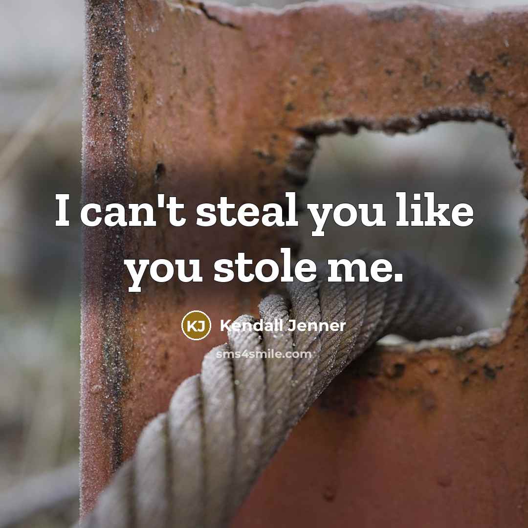 “I can't steal you like you stole me.…” quote by Kendall Jenner