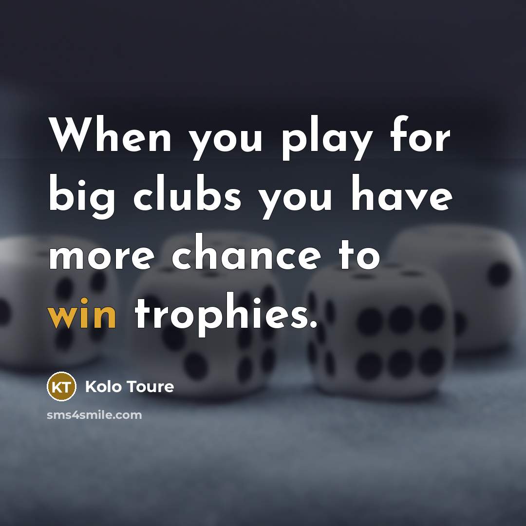 “When you play for big clubs you have more chance…” quote by Kolo Toure