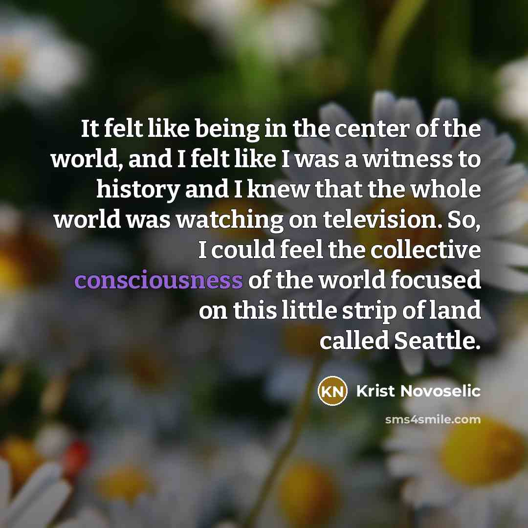 “It felt like being in the center of the world,…” quote by Krist Novoselic