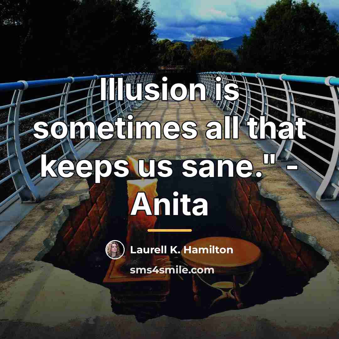 “Illusion is sometimes all that keeps us sane." - Anita…” quote by Laurell K. Hamilton