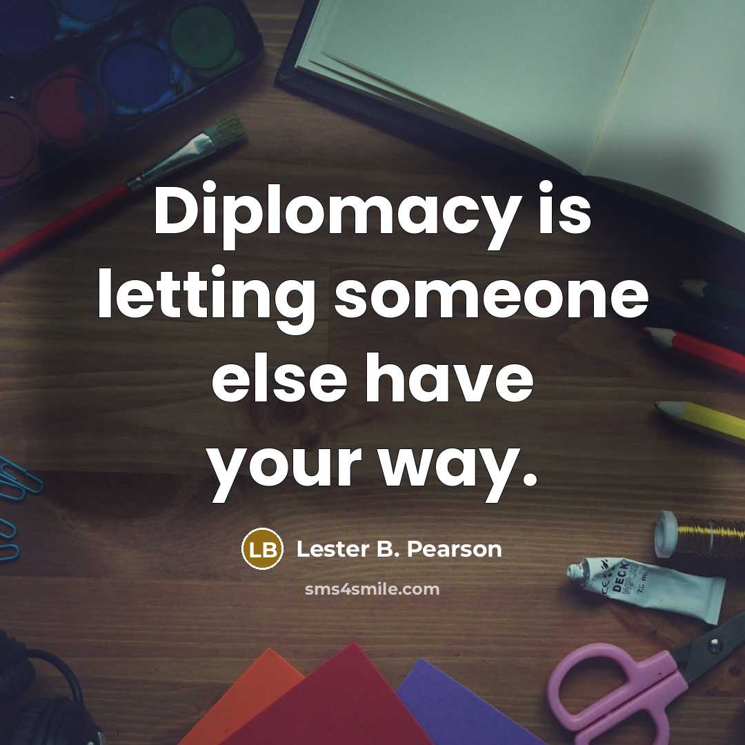 “Diplomacy is letting someone else have your way.…” quote by Lester B. Pearson