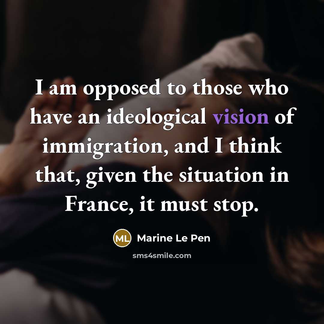 “I am opposed to those who have an ideological vision…” quote by Marine Le Pen