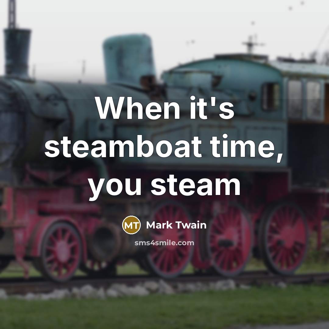 “When it's steamboat time, you steam” quote by Mark Twain