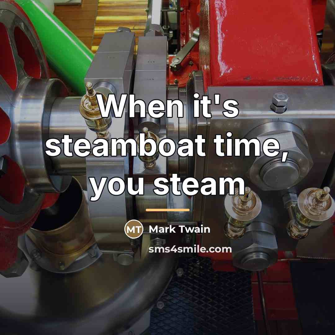 “When it's steamboat time, you steam…” quote by Mark Twain