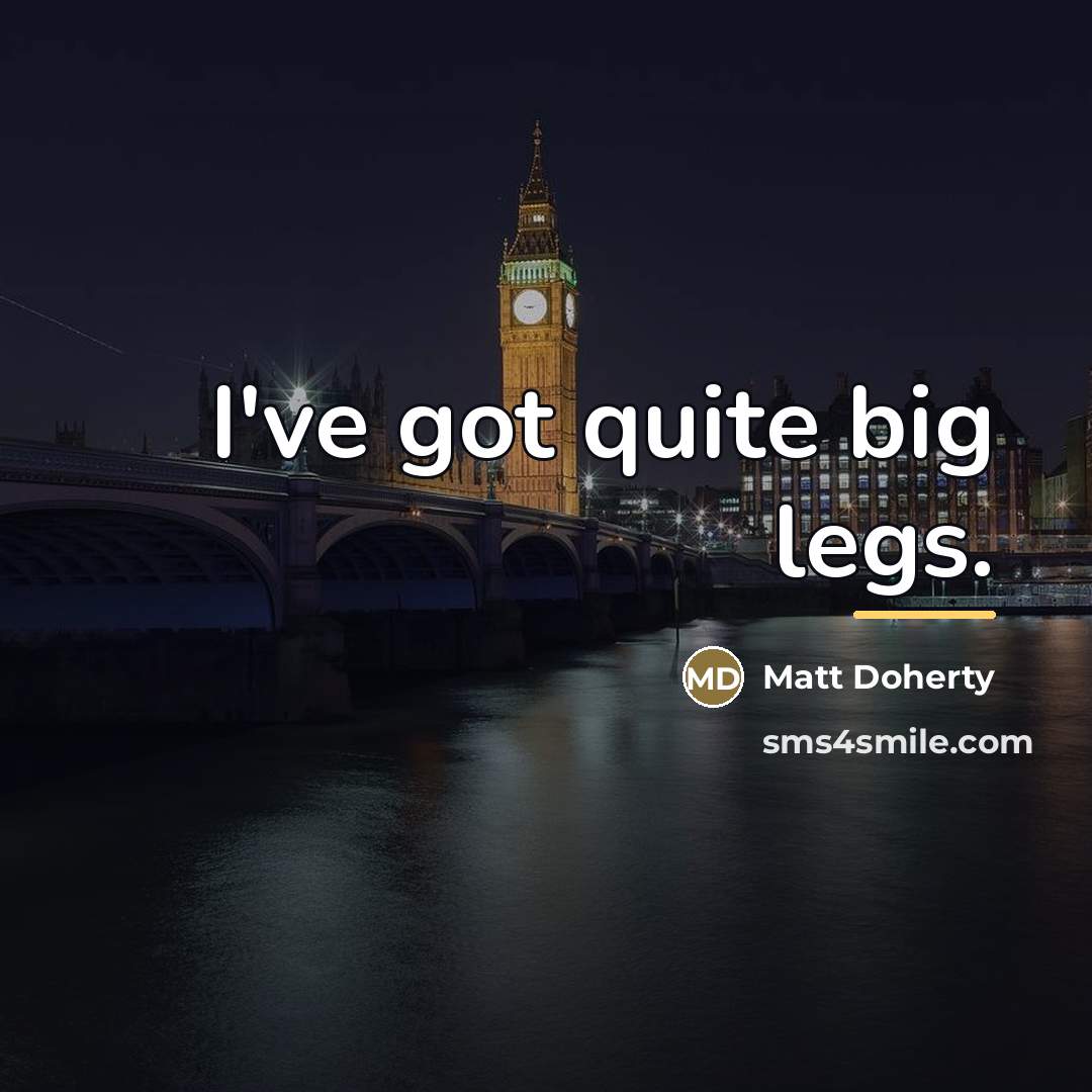 “I've got quite big legs.…” quote by Matt Doherty
