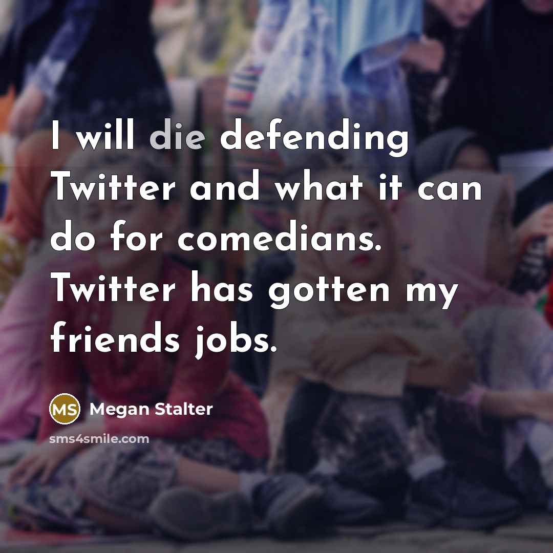 “I will die defending Twitter and what it can do…” quote by Megan Stalter