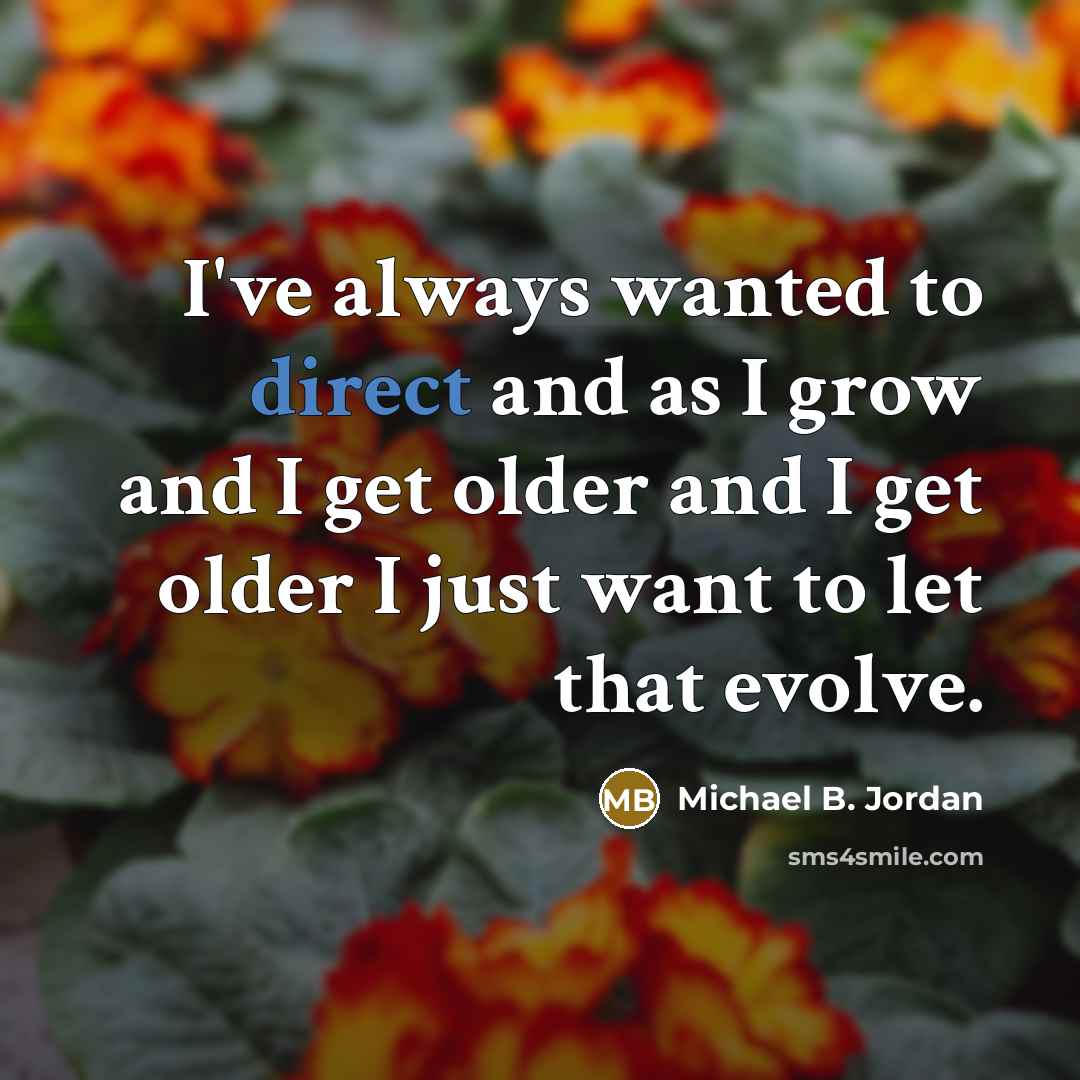 “I've always wanted to direct and as I grow and…” quote by Michael B. Jordan