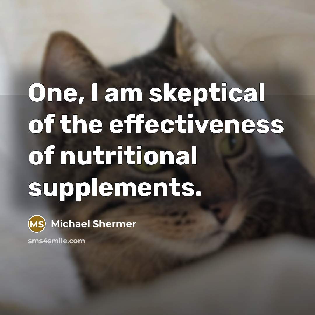 “One, I am skeptical of the effectiveness of nutritional supplements.…” quote by Michael Shermer