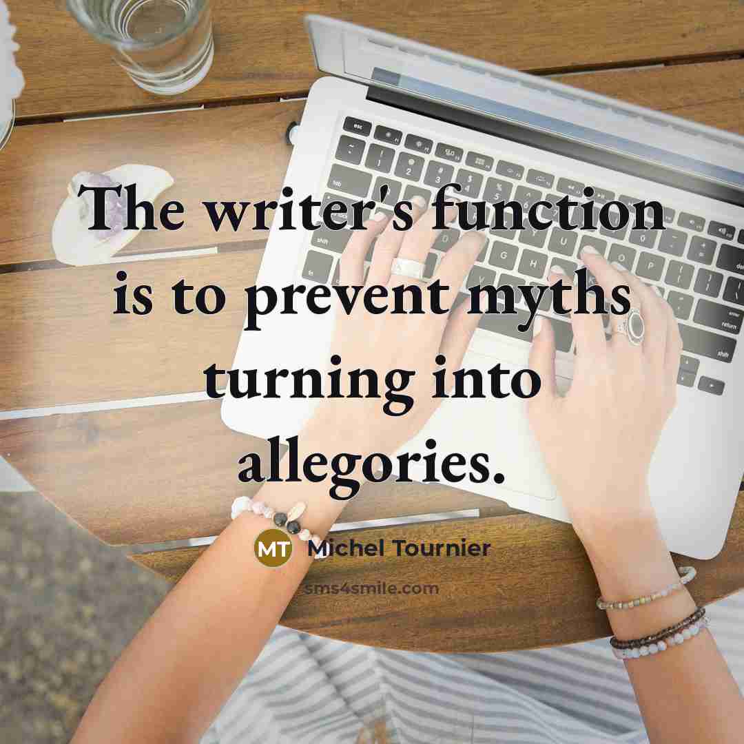 “The writer's function is to prevent myths turning into allegories.…” quote by Michel Tournier