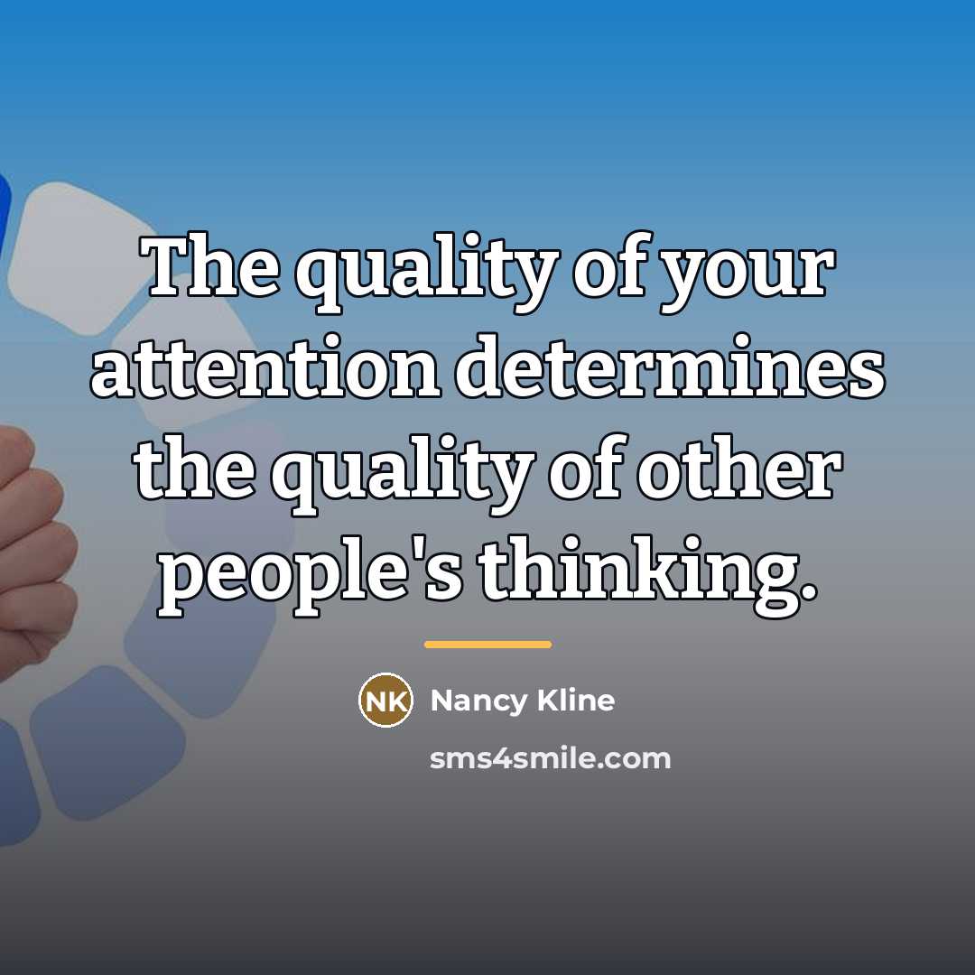 “The quality of your attention determines the quality of other…” quote by Nancy Kline