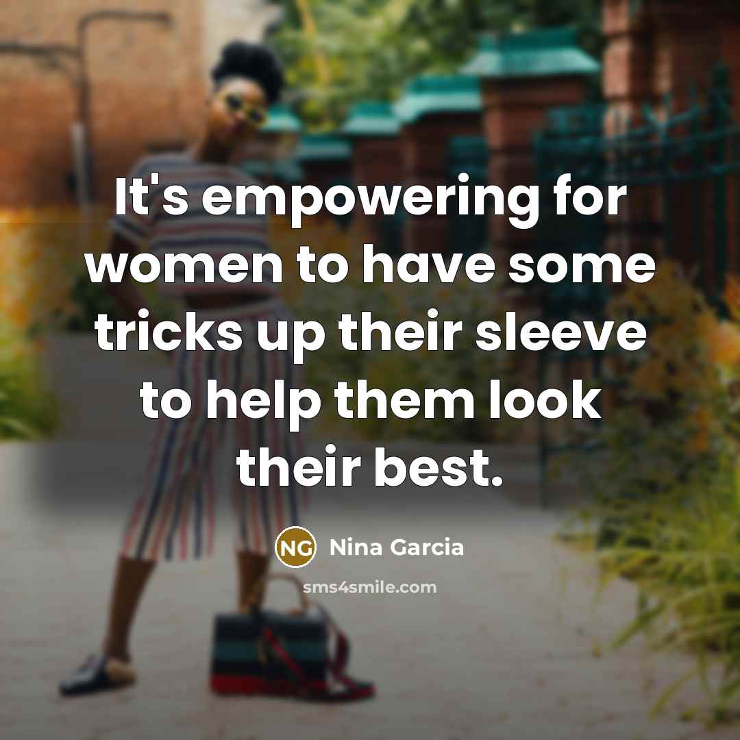 “It's empowering for women to have some tricks up their…” quote by Nina Garcia