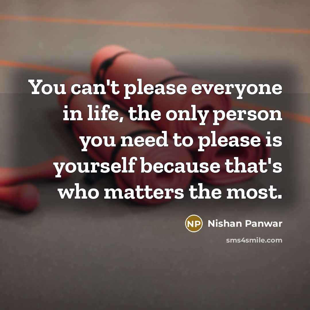 “You can't please everyone in life, the only person you…” quote by Nishan Panwar