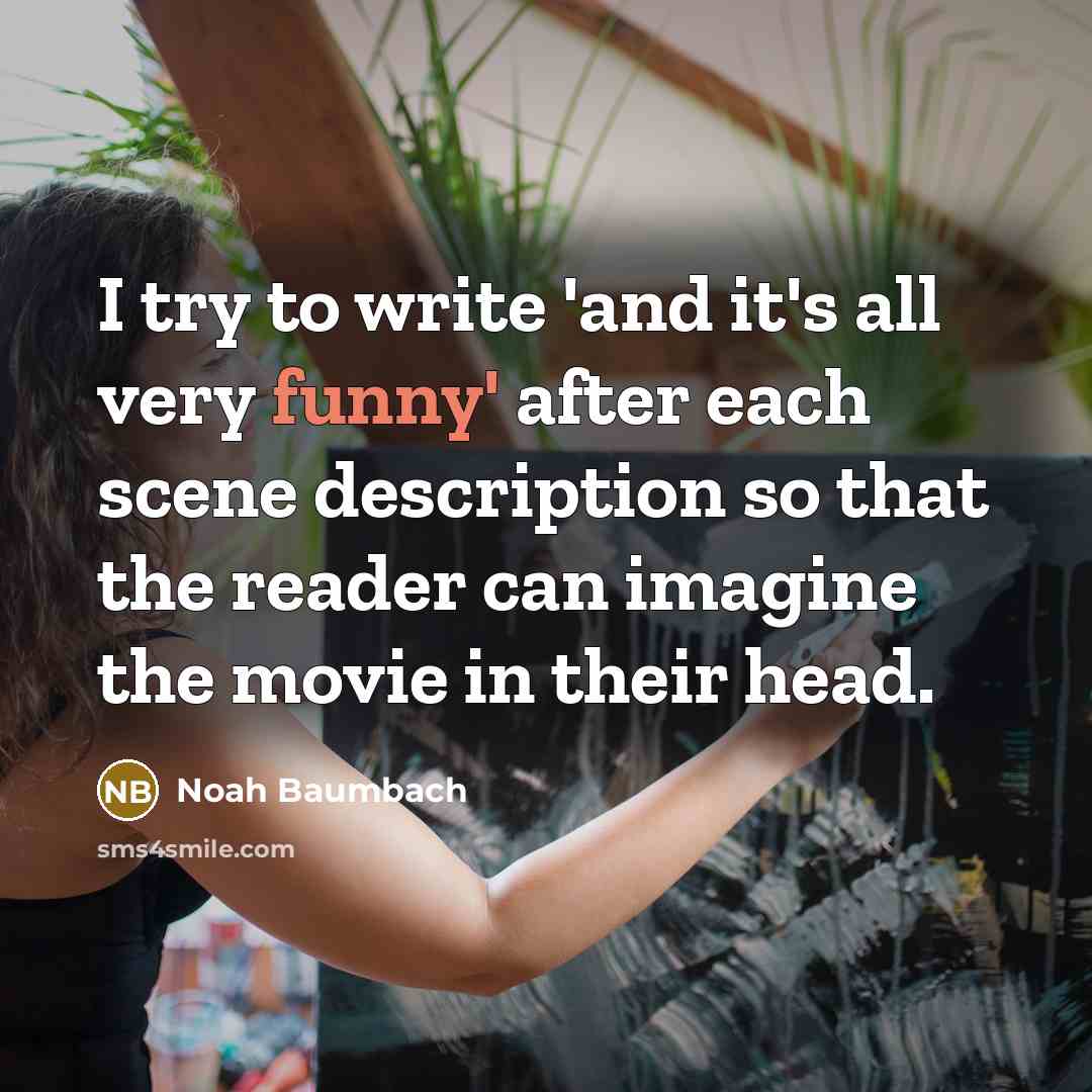 “I try to write 'and it's all very funny' after…” quote by Noah Baumbach