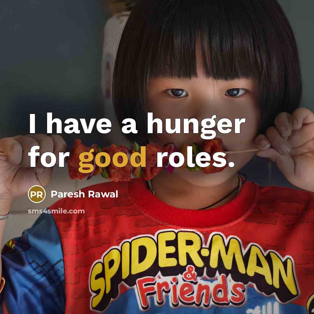 “I have a hunger for good roles.…” quote by Paresh Rawal