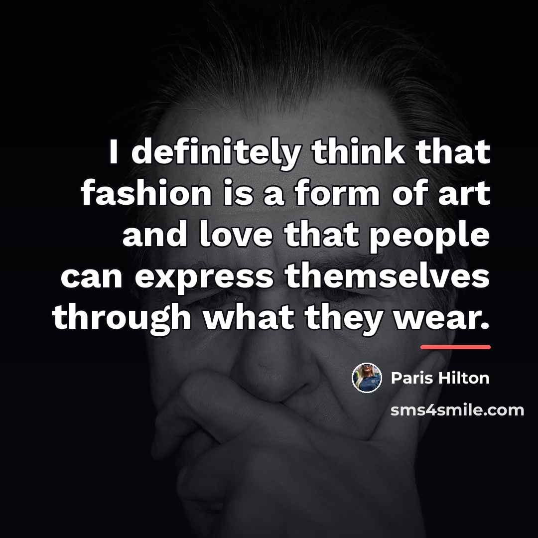 “I definitely think that fashion is a form of art…” quote by Paris Hilton