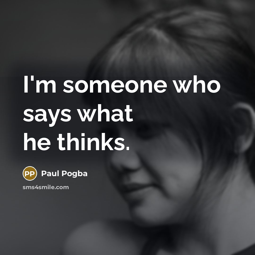 “I'm someone who says what he thinks.…” quote by Paul Pogba