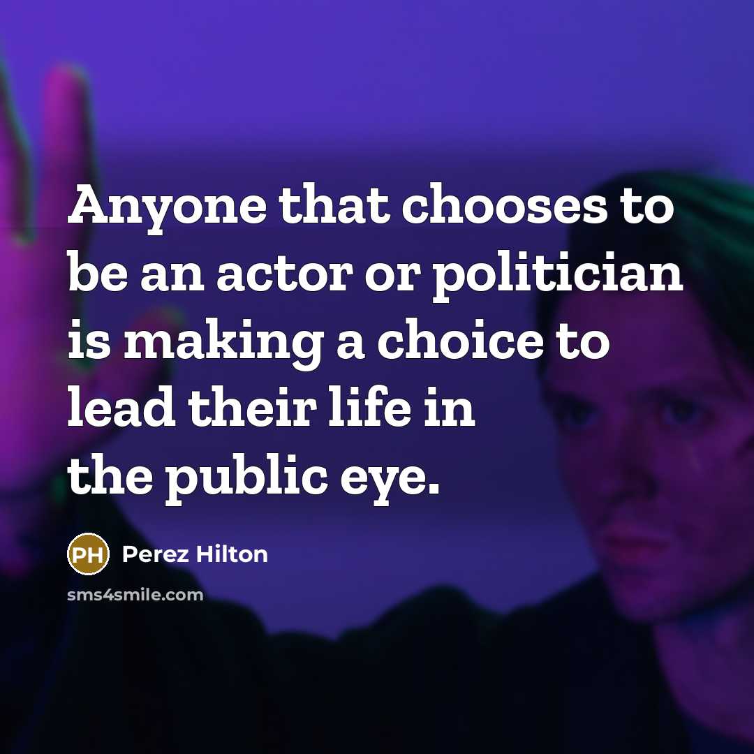 “Anyone that chooses to be an actor or politician is…” quote by Perez Hilton