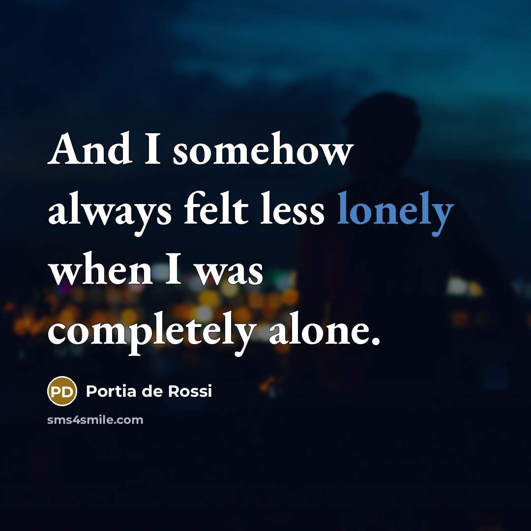 “And I somehow always felt less lonely when I was…” quote by Portia de Rossi