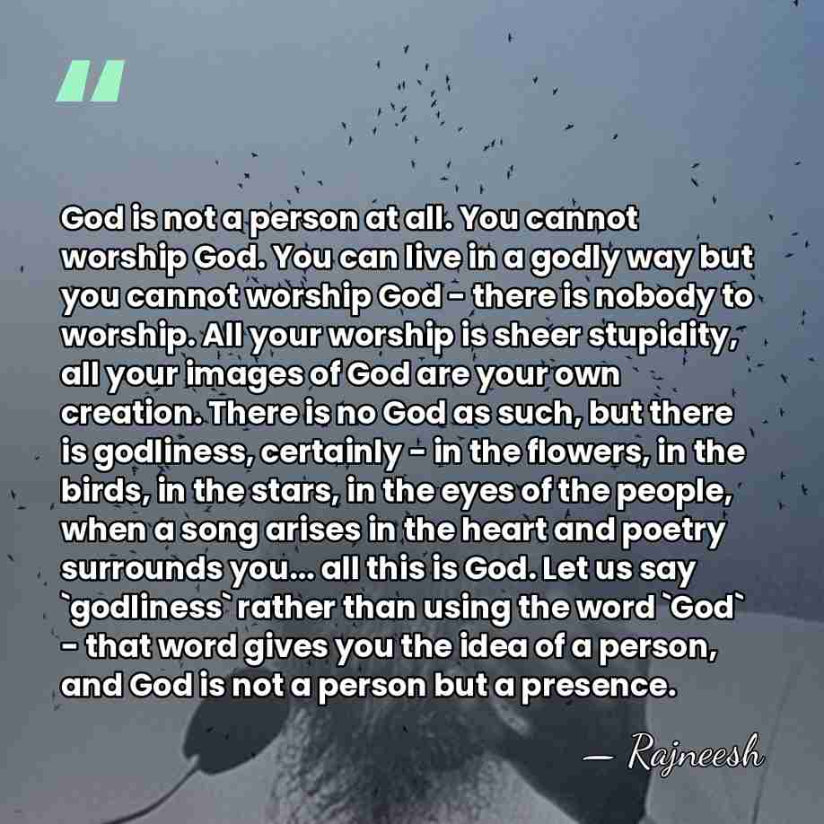 God is not a person at all. You cannot worship God. You&hellip; - Rajneesh